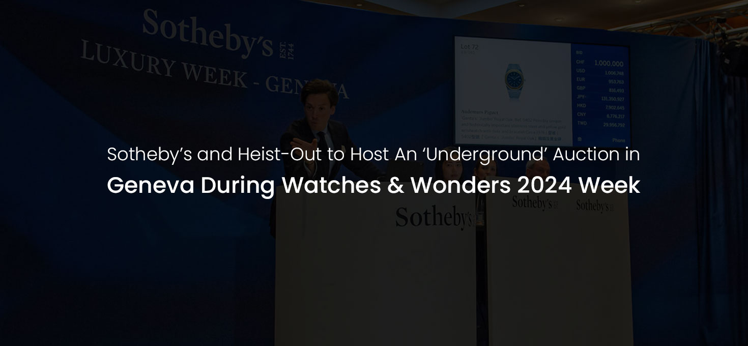 <div>Sotheby’s and Heist-Out to Host An ‘Underground’ Auction in Geneva During Watches & Wonders 2024 Week</div>